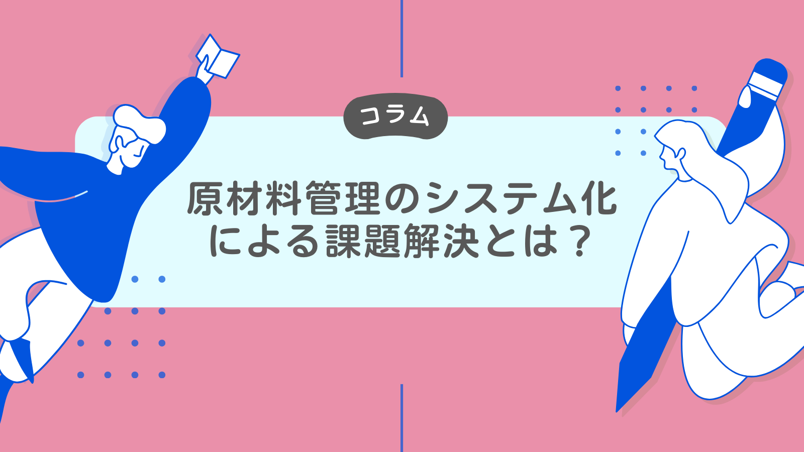 原材料管理のシステム化による課題解決とは？